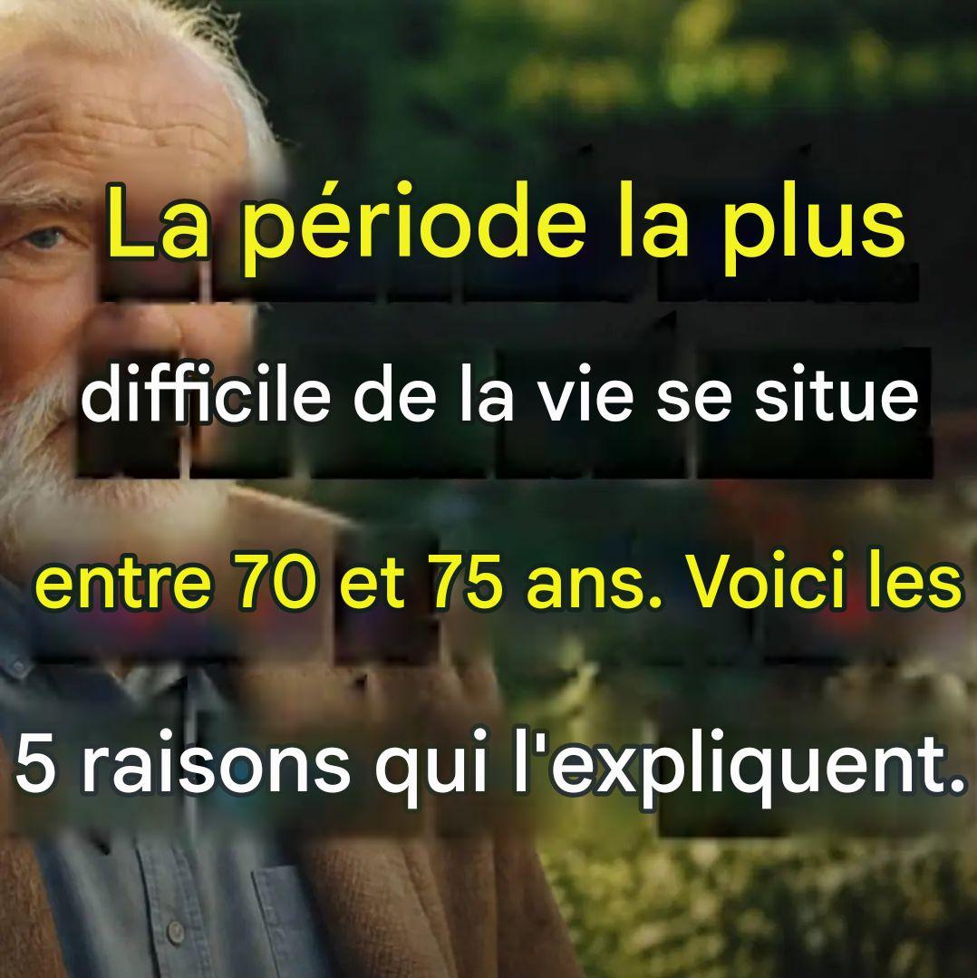 La période la plus difficile de la vie se situe entre 70 et 75 ans. Voici 5 raisons… Voir le premier commentaire